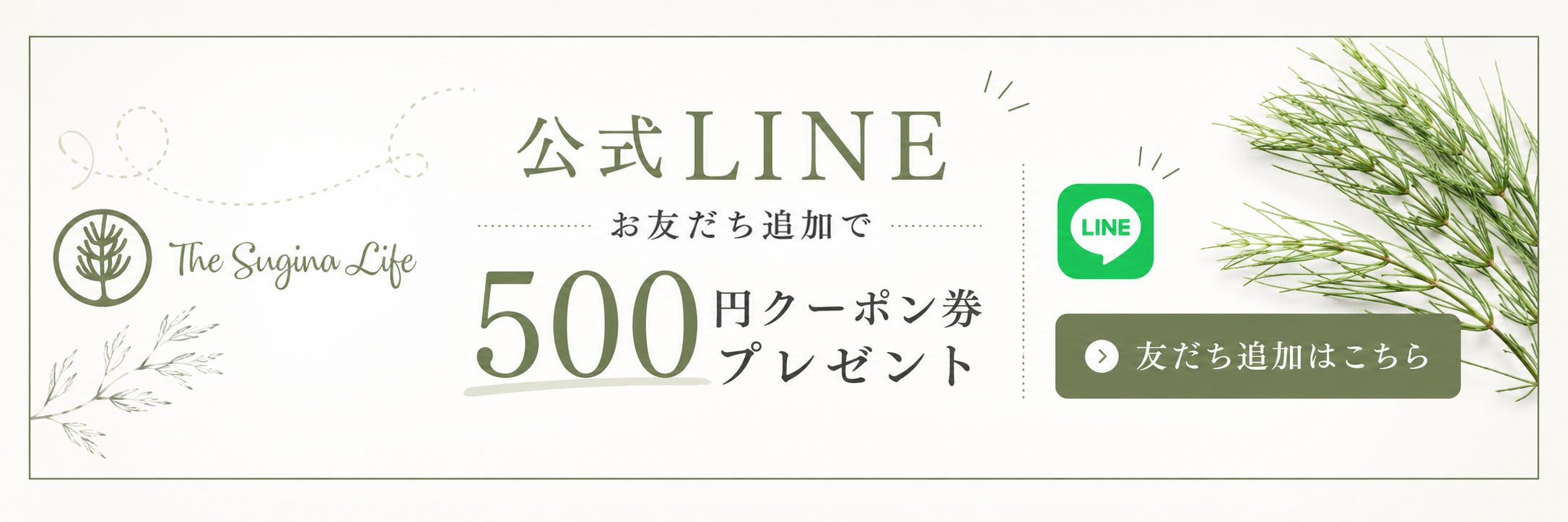 The Sugina Life公式LINE。友だち追加で500円クーポン券プレゼント。友だち追加はこちら。