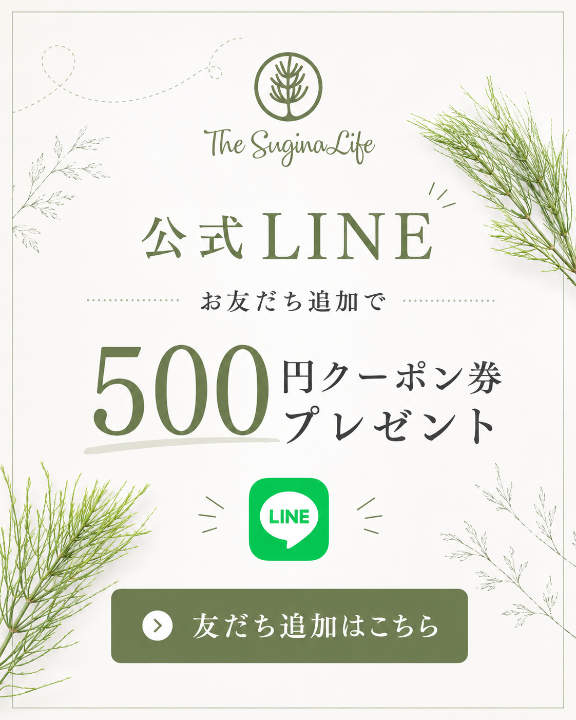 The Sugina Life公式LINE。友だち追加で500円クーポン券プレゼント。友だち追加はこちら。